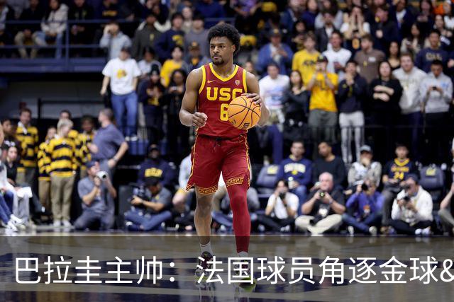 巴拉圭主帅：法国球员角逐金球&射手王 我们的球员不知道父亲是谁