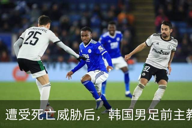 遭受死亡威胁后，韩国男足前主教练跑了；此前其否认球队内讧，但“有话要说”